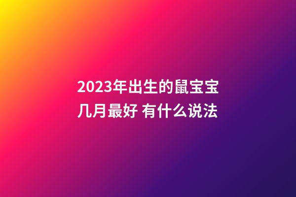 2023年出生的鼠宝宝几月最好 有什么说法